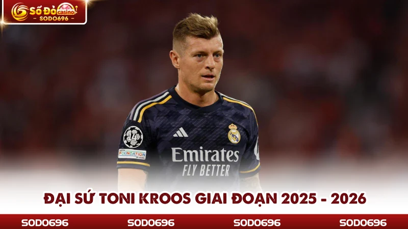 Đại sứ Toni Kroos giai đoạn 2025 - 2026